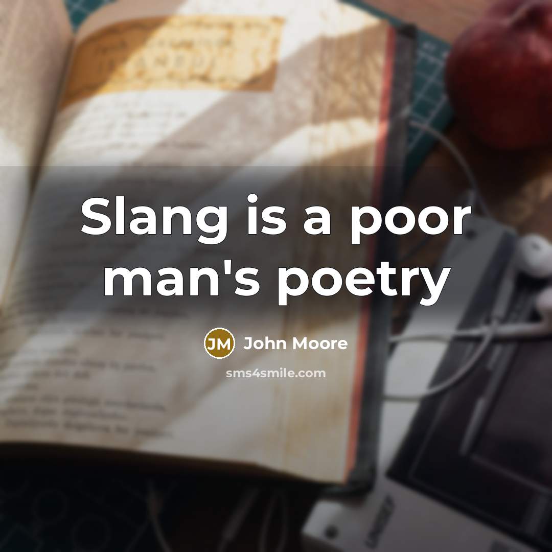 “Slang is a poor man's poetry…” quote by John Moore
