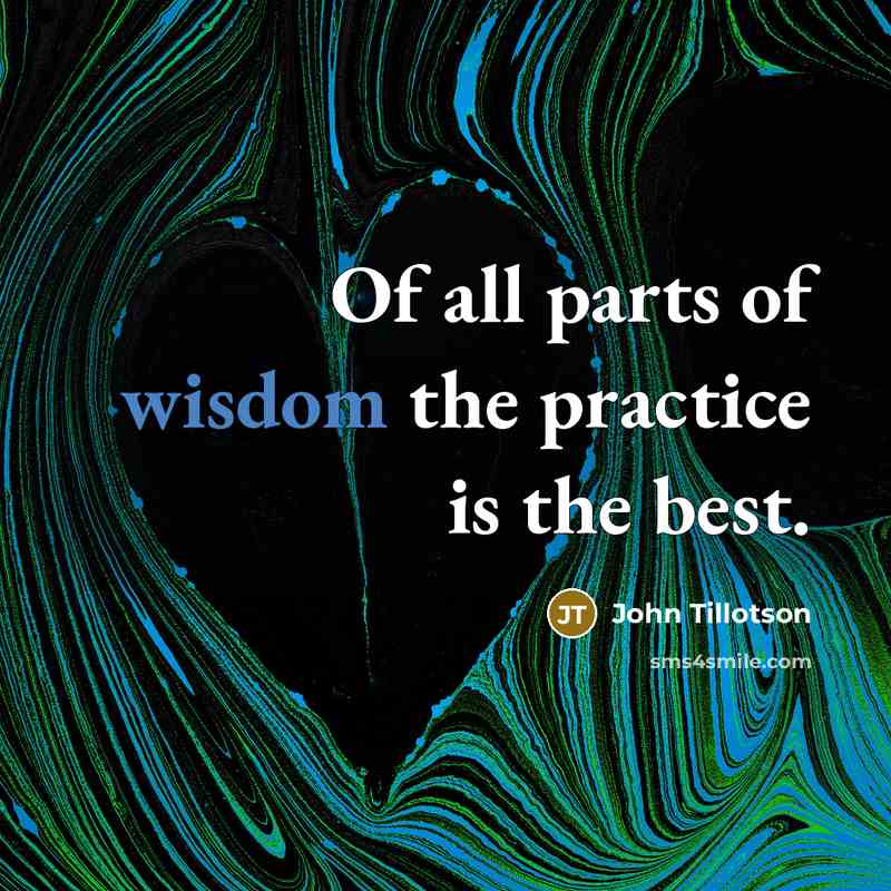 “Of all parts of wisdom the practice is the best.…” quote by John Tillotson