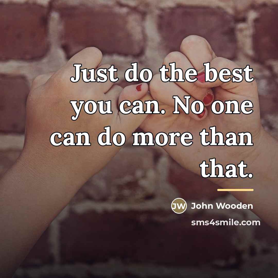 “Just do the best you can. No one can do…” quote by John Wooden