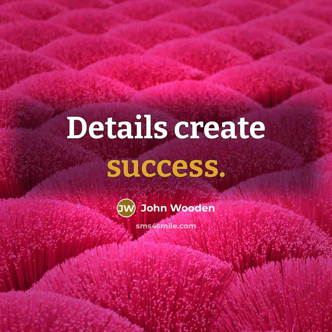 “Details create success.…” quote by John Wooden