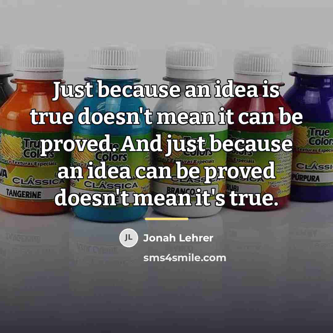 “Just because an idea is true doesn't mean it can…” quote by Jonah Lehrer
