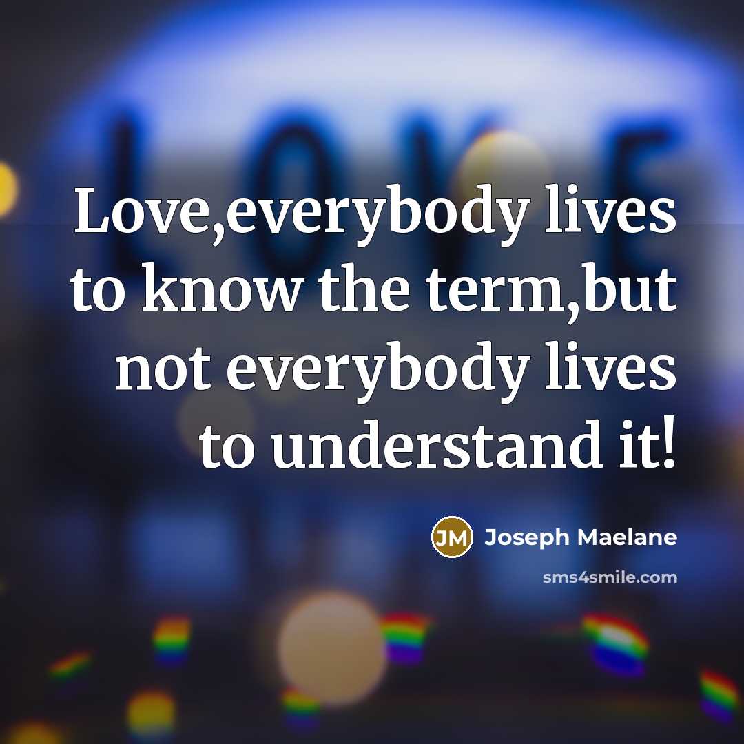 “Love,everybody lives to know the term,but not everybody lives to…” quote by Joseph Maelane