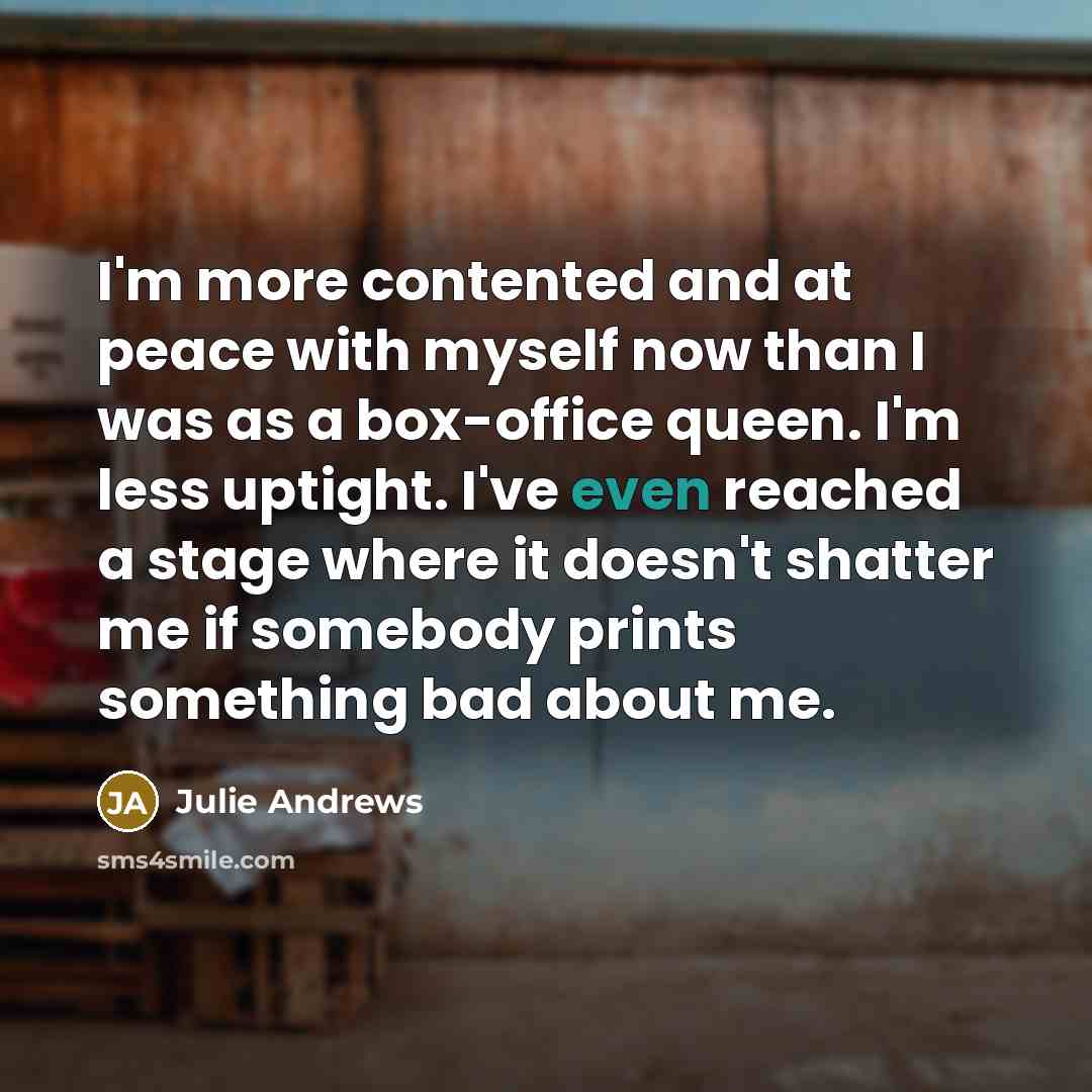“I'm more contented and at peace with myself now than…” quote by Julie Andrews