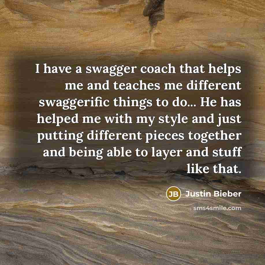 “I have a swagger coach that helps me and teaches…” quote by Justin Bieber