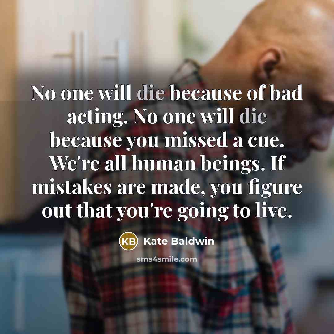 “No one will die because of bad acting. No one…” quote by Kate Baldwin