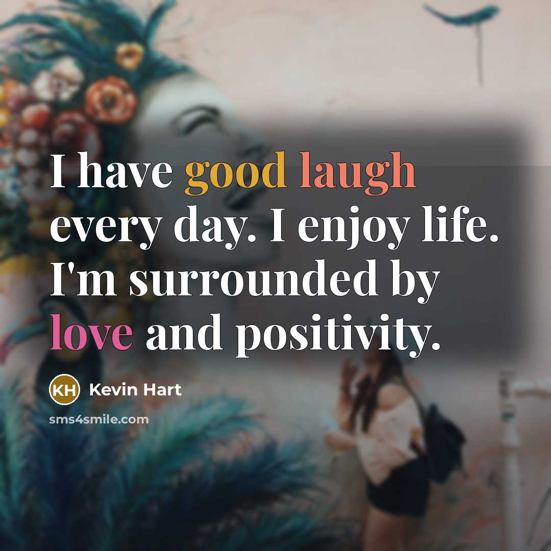 “I have good laugh every day. I enjoy life. I'm…” quote by Kevin Hart