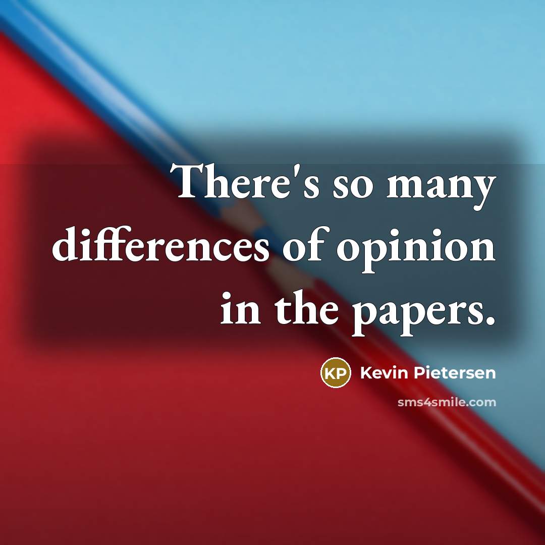“There's so many differences of opinion in the papers.…” quote by Kevin Pietersen