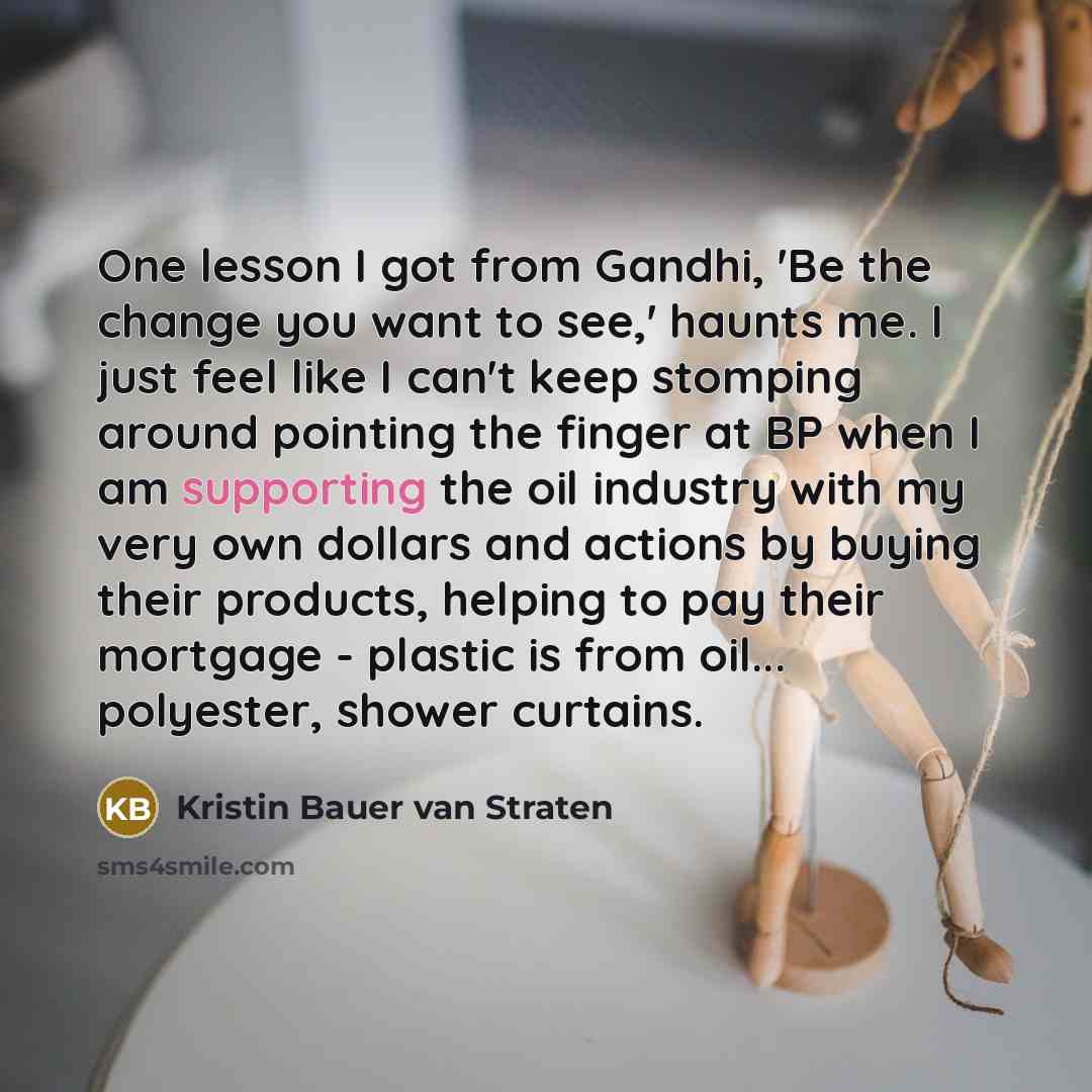 “One lesson I got from Gandhi, 'Be the change you…” quote by Kristin Bauer van Straten
