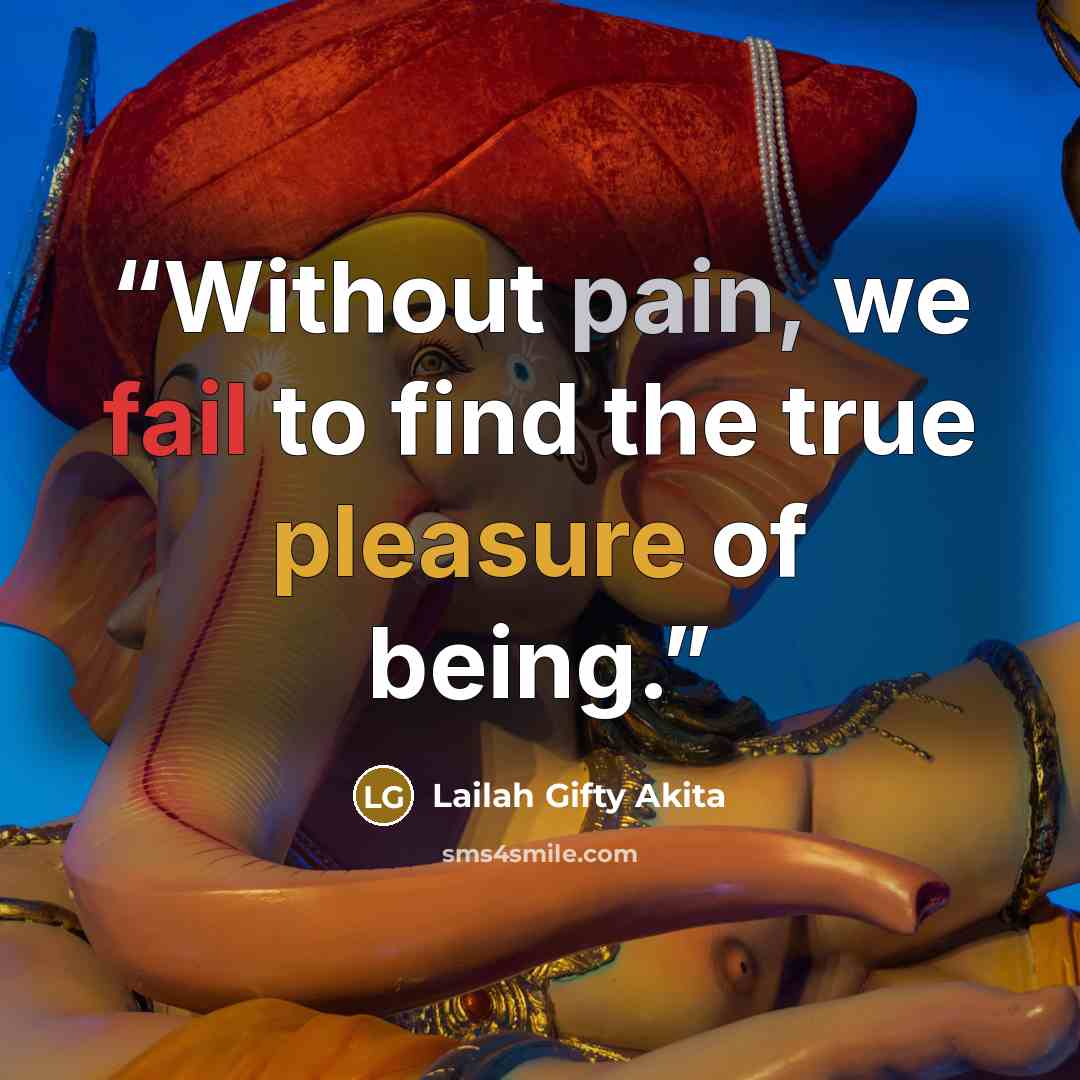 “Without pain, we fail to find the true pleasure of being.” quote by Lailah Gifty Akita