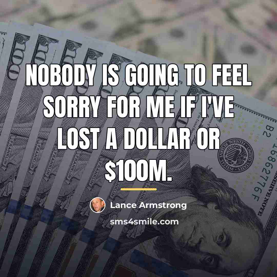 “Nobody is going to feel sorry for me if I've…” quote by Lance Armstrong