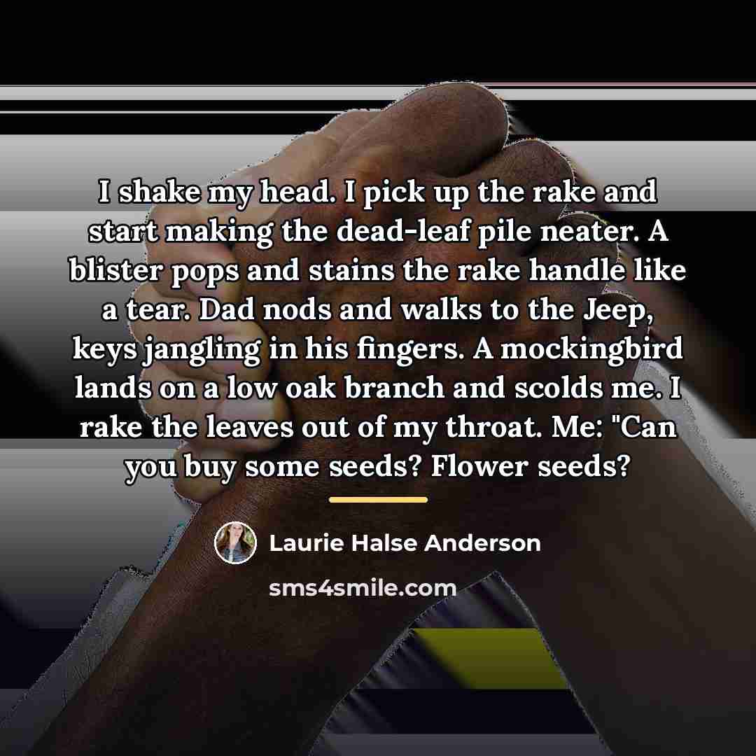 “I shake my head. I pick up the rake and…” quote by Laurie Halse Anderson