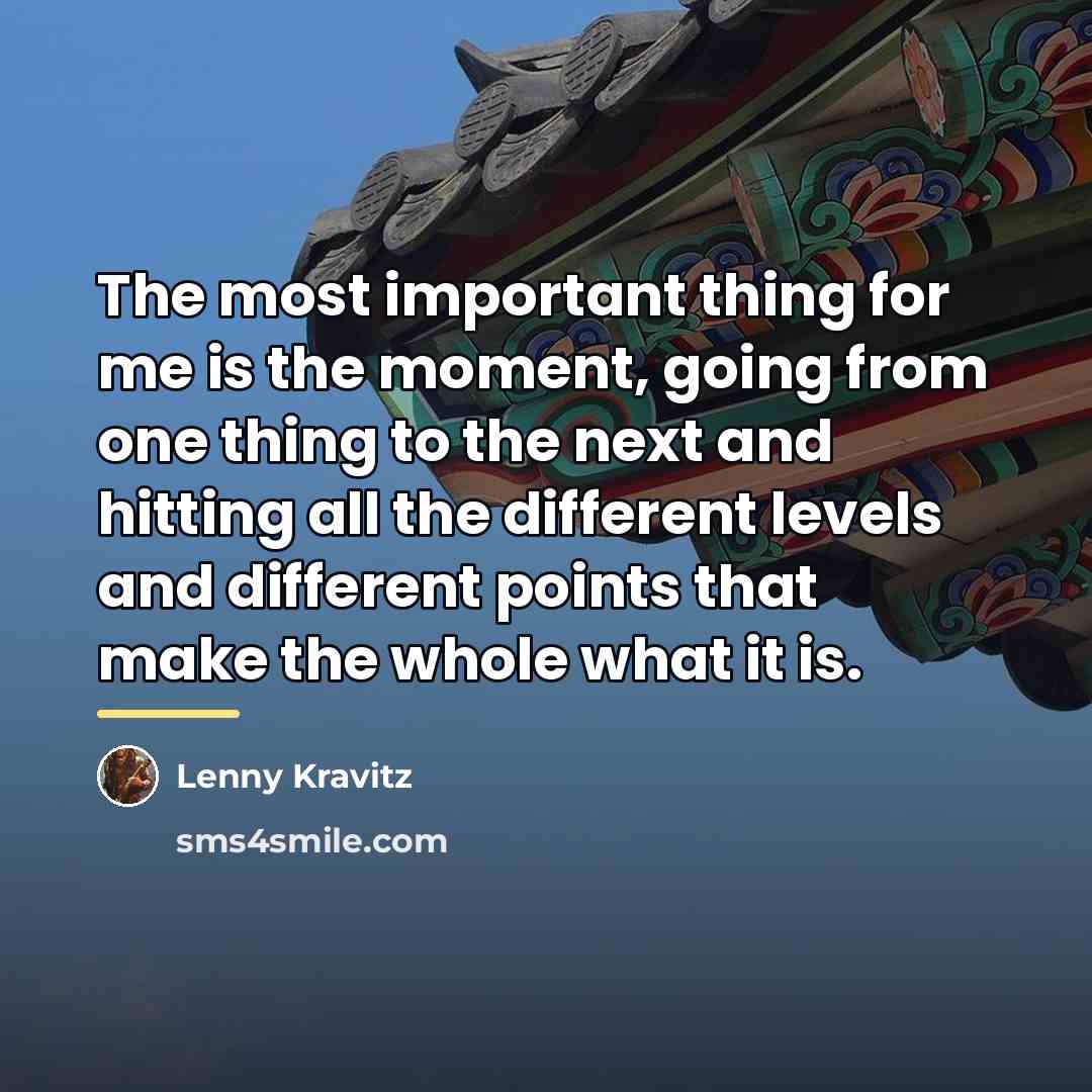 “The most important thing for me is the moment, going…” quote by Lenny Kravitz