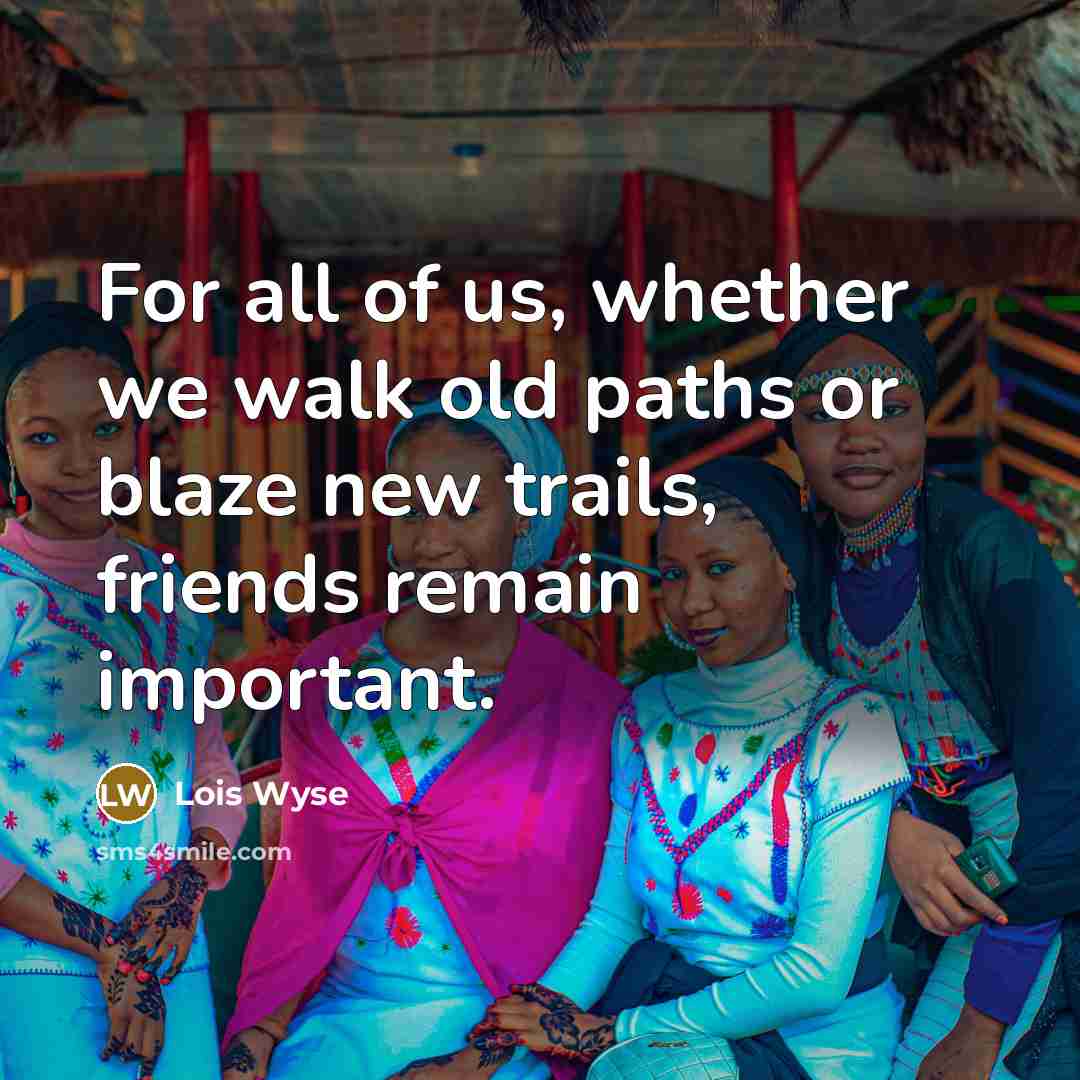 “For all of us, whether we walk old paths or…” quote by Lois Wyse