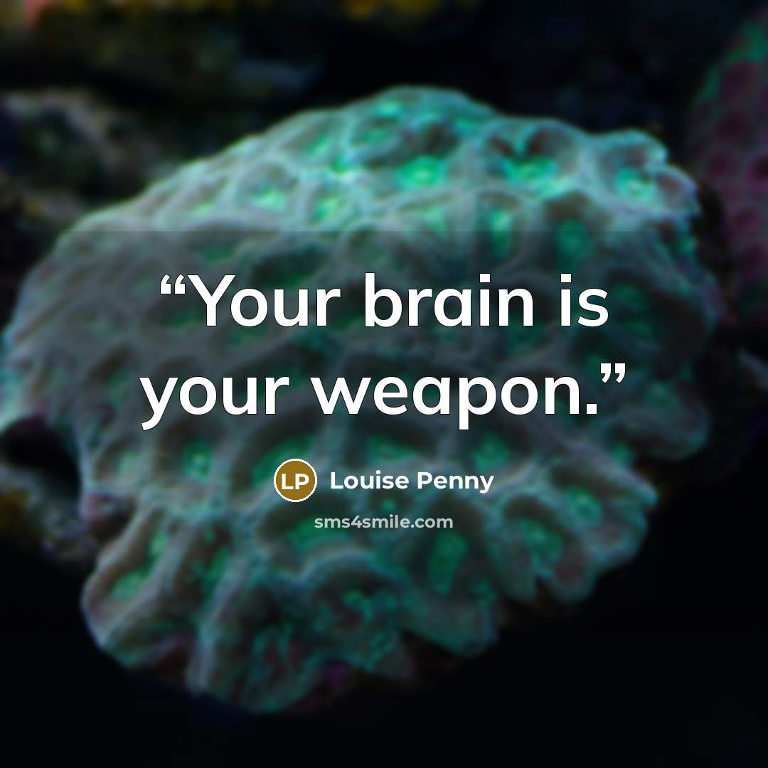 “Your brain is your weapon.” quote by Louise Penny