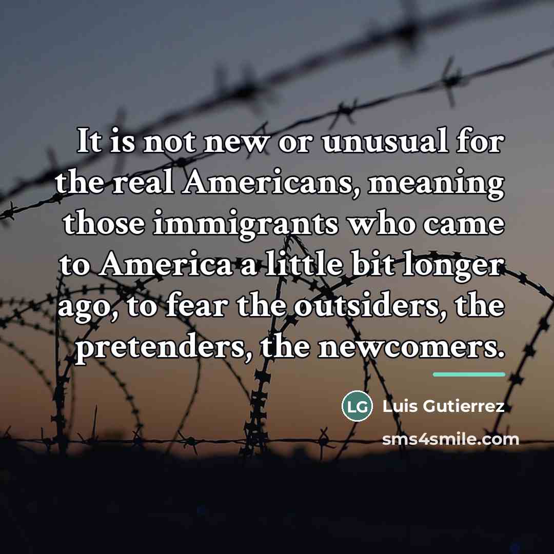 “It is not new or unusual for the real Americans,…” quote by Luis Gutierrez