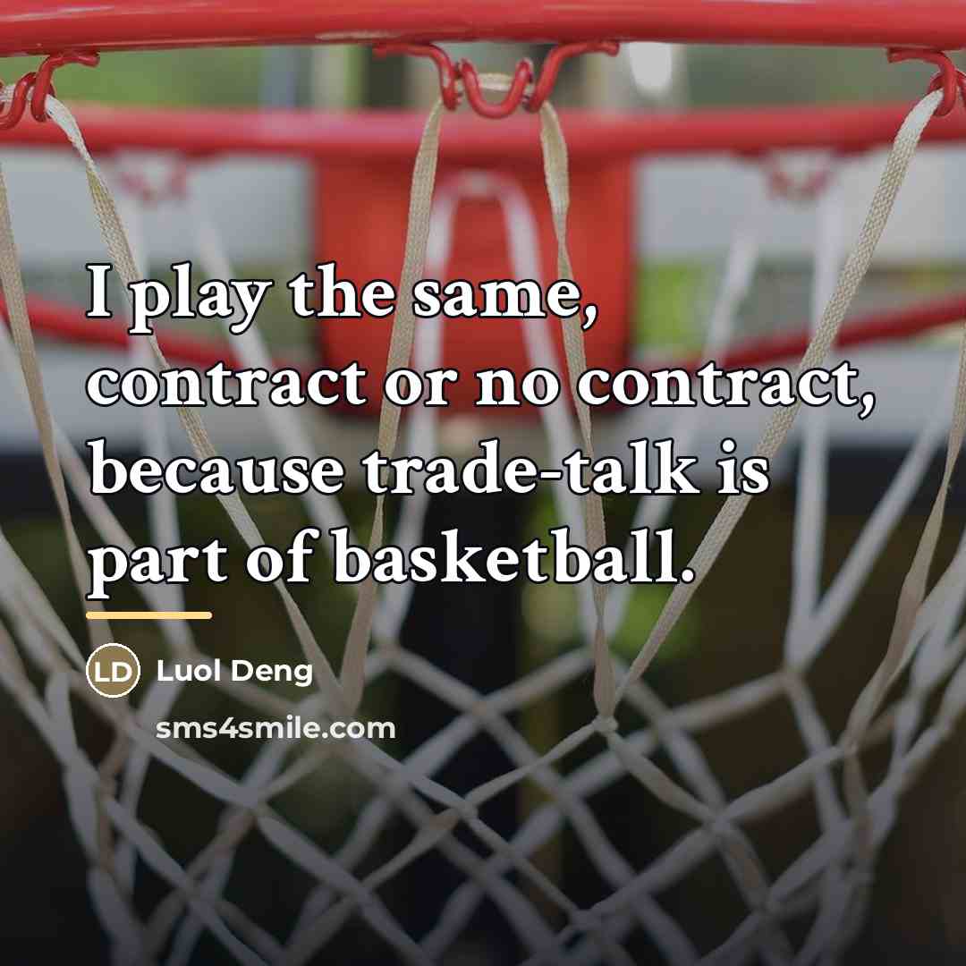 “I play the same, contract or no contract, because trade-talk…” quote by Luol Deng