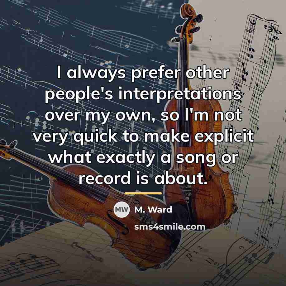 “I always prefer other people's interpretations over my own, so…” quote by M. Ward