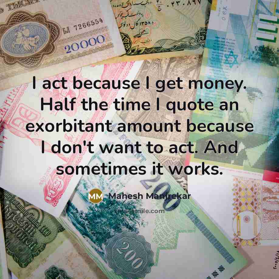 “I act because I get money. Half the time I…” quote by Mahesh Manjrekar