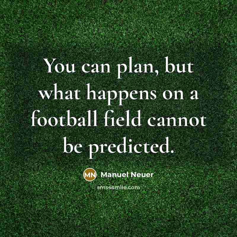 “You can plan, but what happens on a football field…” quote by Manuel Neuer