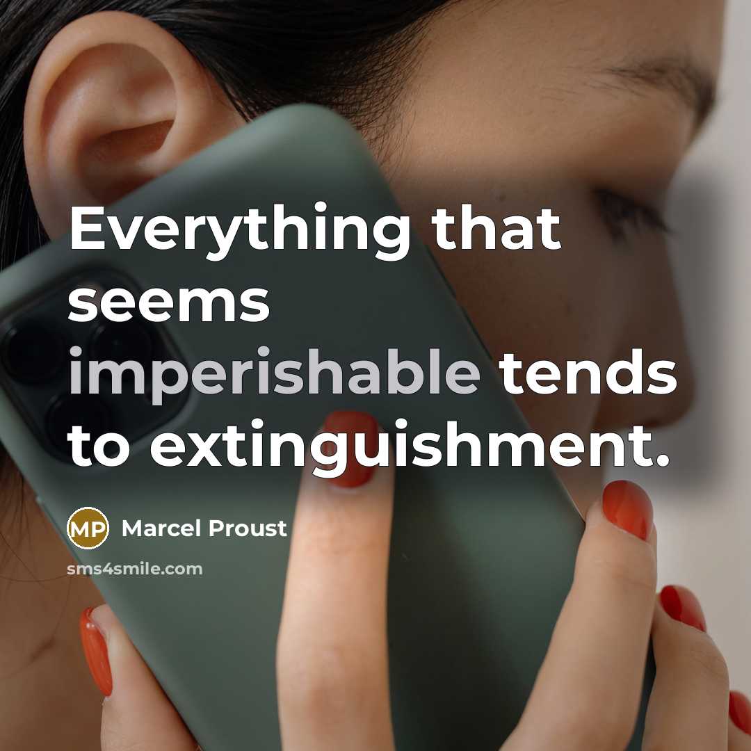 “Everything that seems imperishable tends to extinguishment.” quote by Marcel Proust