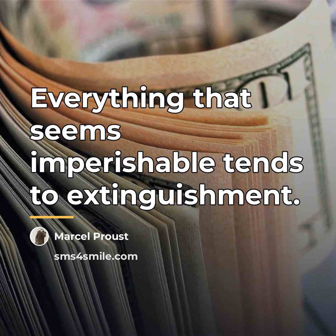 “Everything that seems imperishable tends to extinguishment.…” quote by Marcel Proust