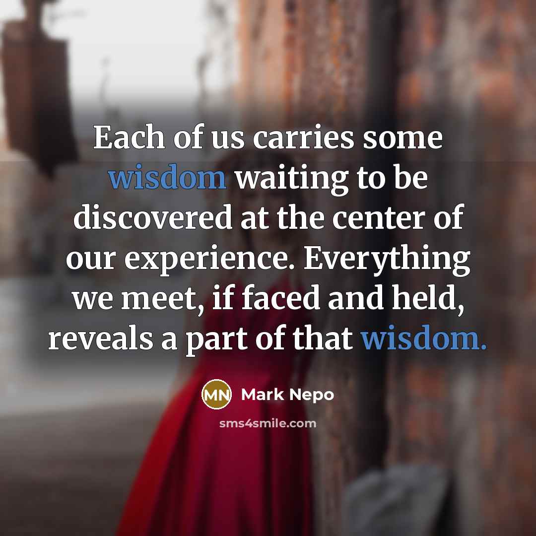 “Each of us carries some wisdom waiting to be discovered…” quote by Mark Nepo