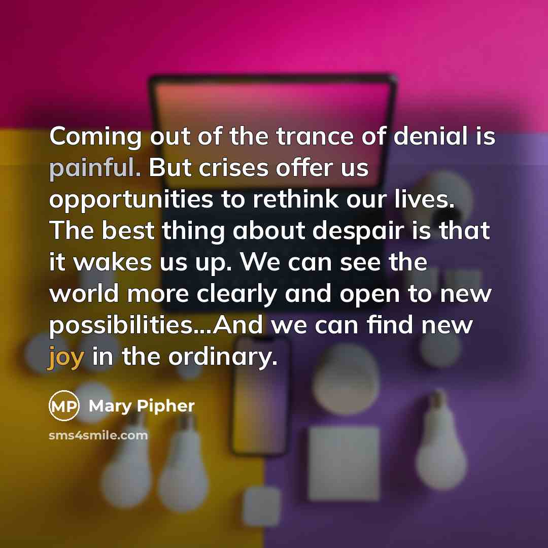“Coming out of the trance of denial is painful. But…” quote by Mary Pipher