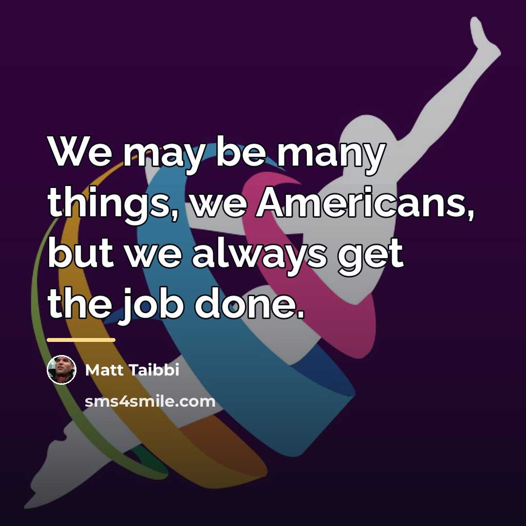 “We may be many things, we Americans, but we always…” quote by Matt Taibbi