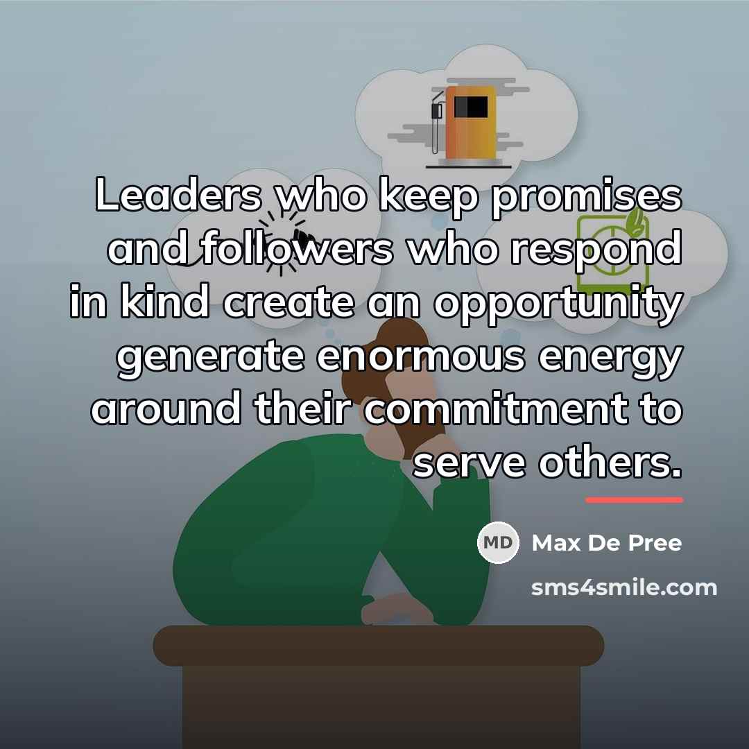 “Leaders who keep promises and followers who respond in kind…” quote by Max De Pree