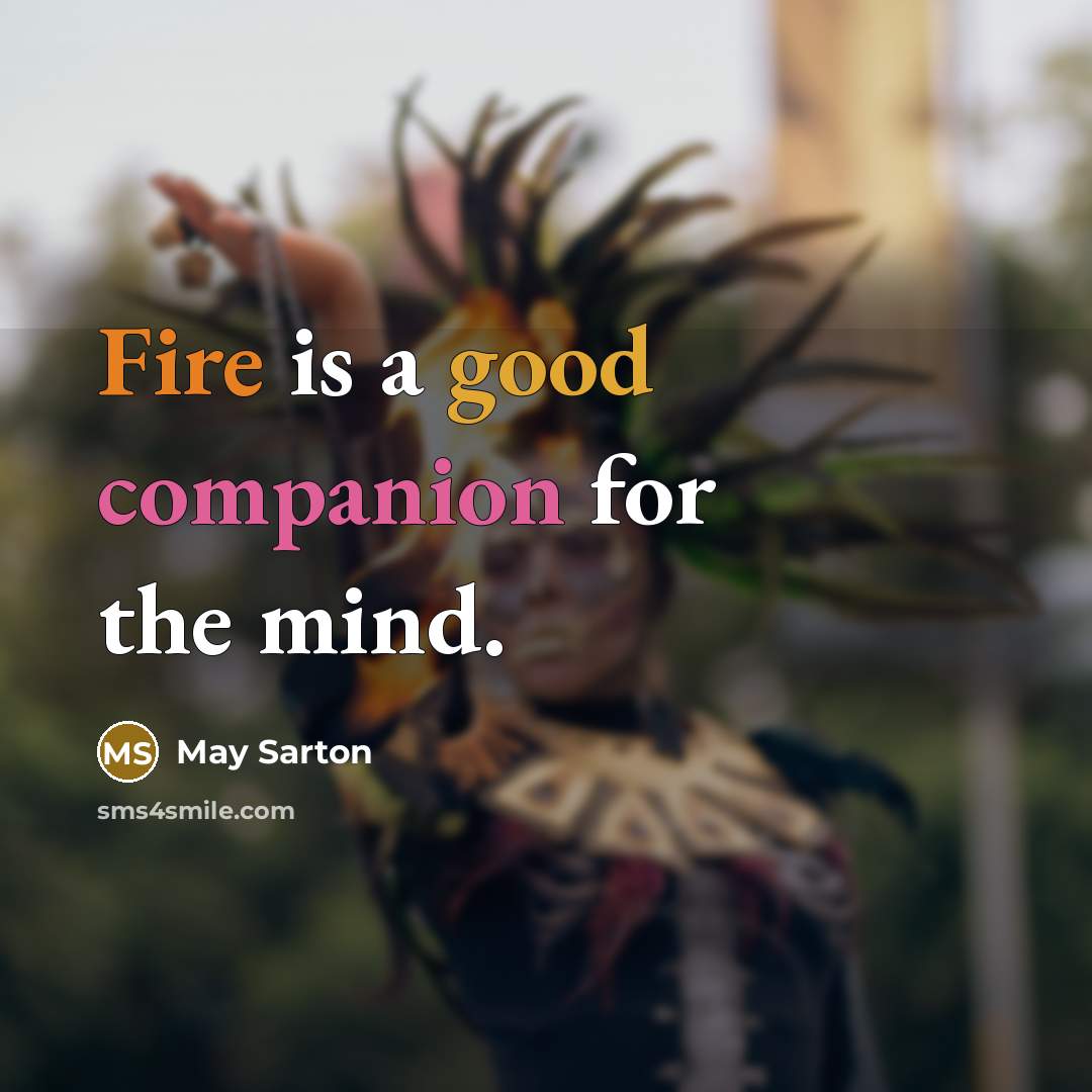 “Fire is a good companion for the mind.…” quote by May Sarton