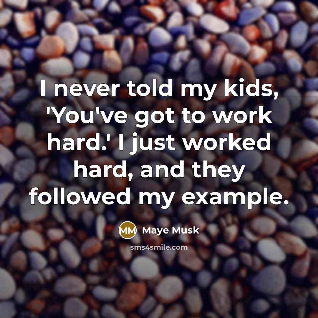 “I never told my kids, 'You've got to work hard.'…” quote by Maye Musk