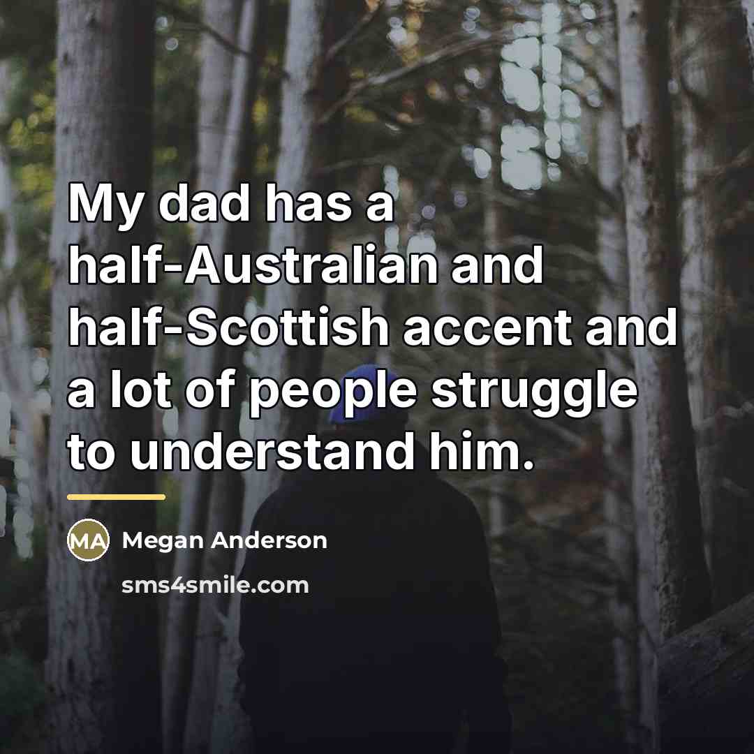“My dad has a half-Australian and half-Scottish accent and a…” quote by Megan Anderson