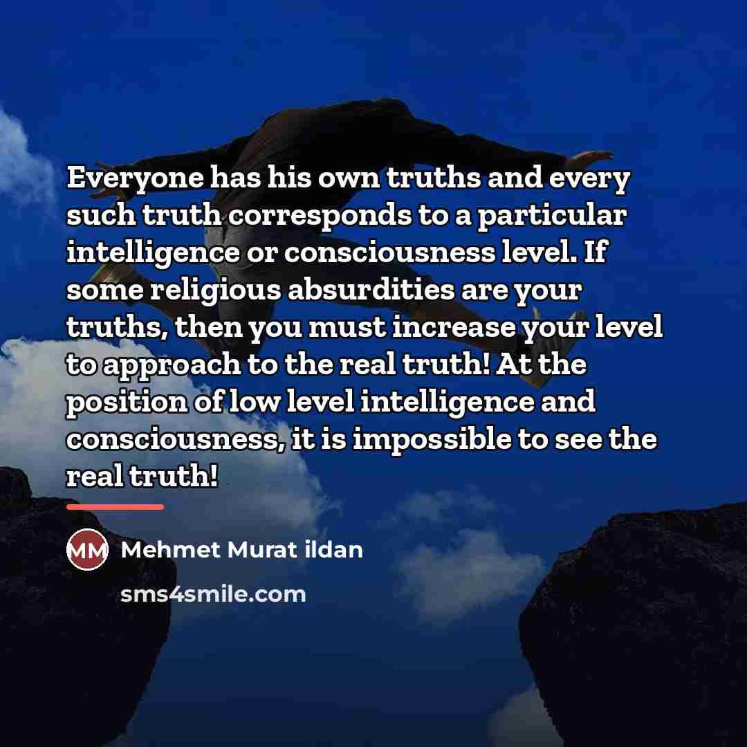 “Everyone has his own truths and every such truth corresponds…” quote by Mehmet Murat Ildan