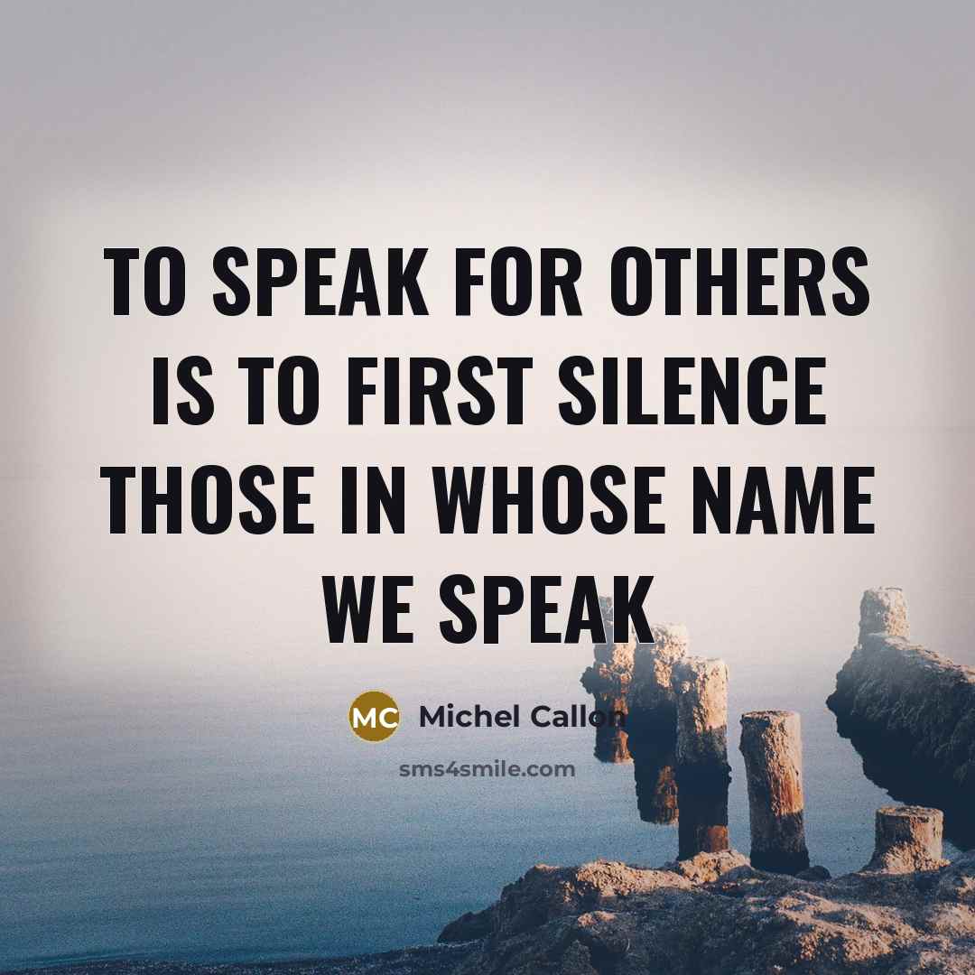 “To speak for others is to first silence those in…” quote by Michel Callon