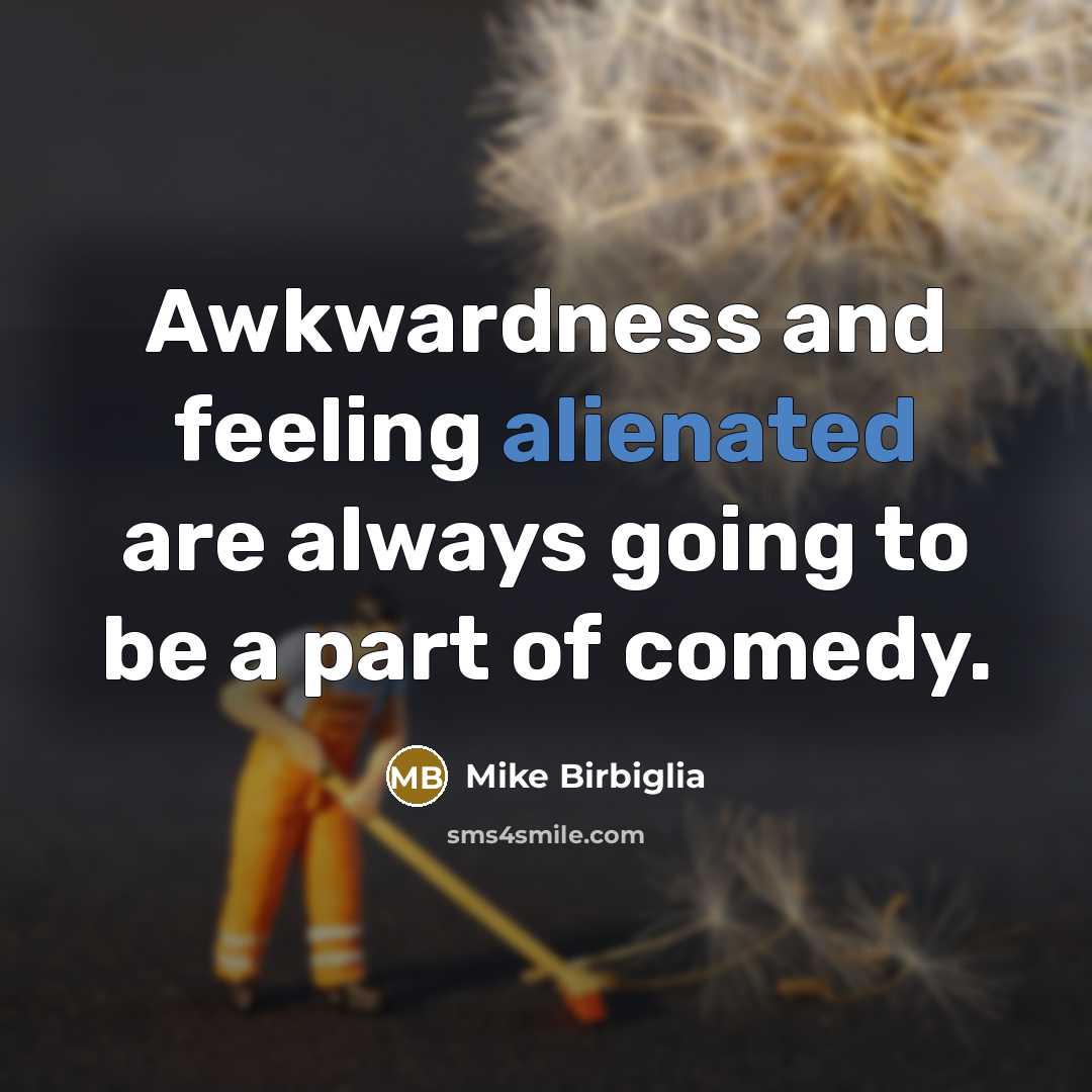 “Awkwardness and feeling alienated are always going to be a…” quote by Mike Birbiglia