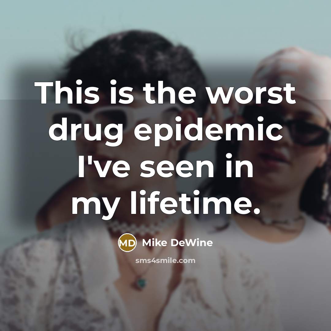 “This is the worst drug epidemic I've seen in my…” quote by Mike DeWine