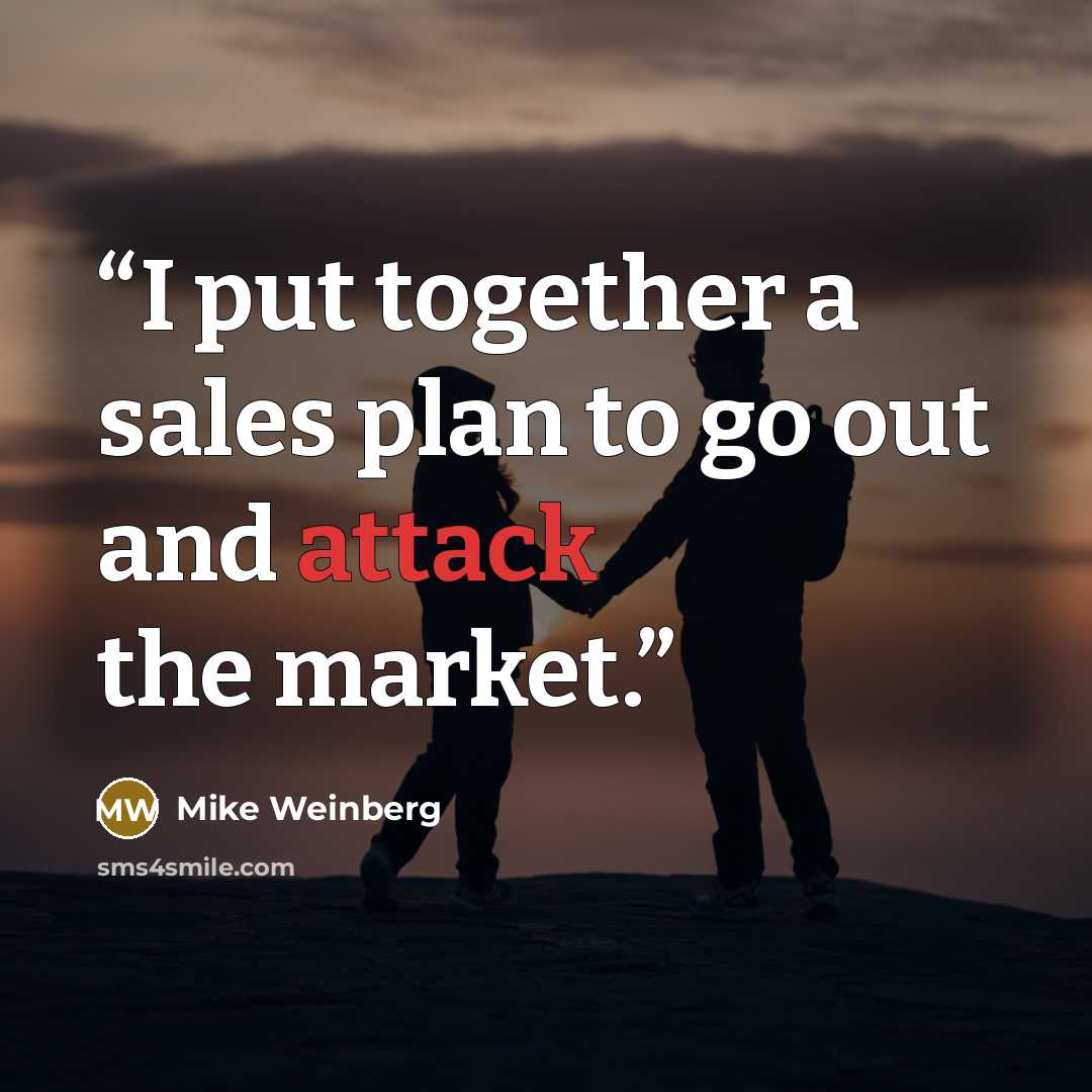 “I put together a sales plan to go out and attack the market.” quote by Mike Weinberg