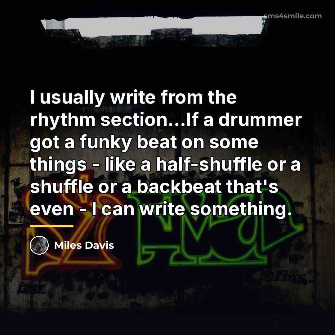 “I usually write from the rhythm section...If a drummer got…” quote by Miles Davis