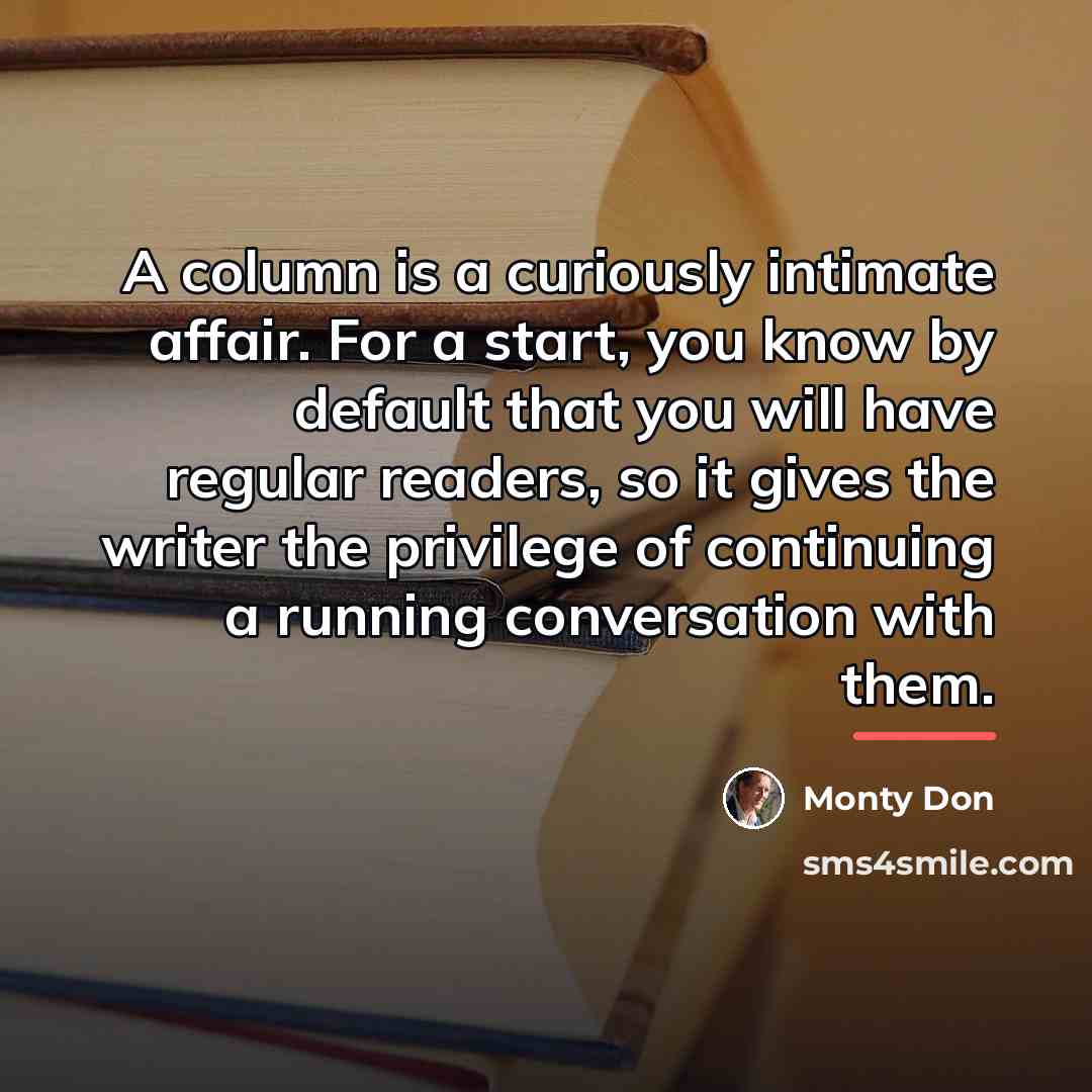 “A column is a curiously intimate affair. For a start,…” quote by Monty Don