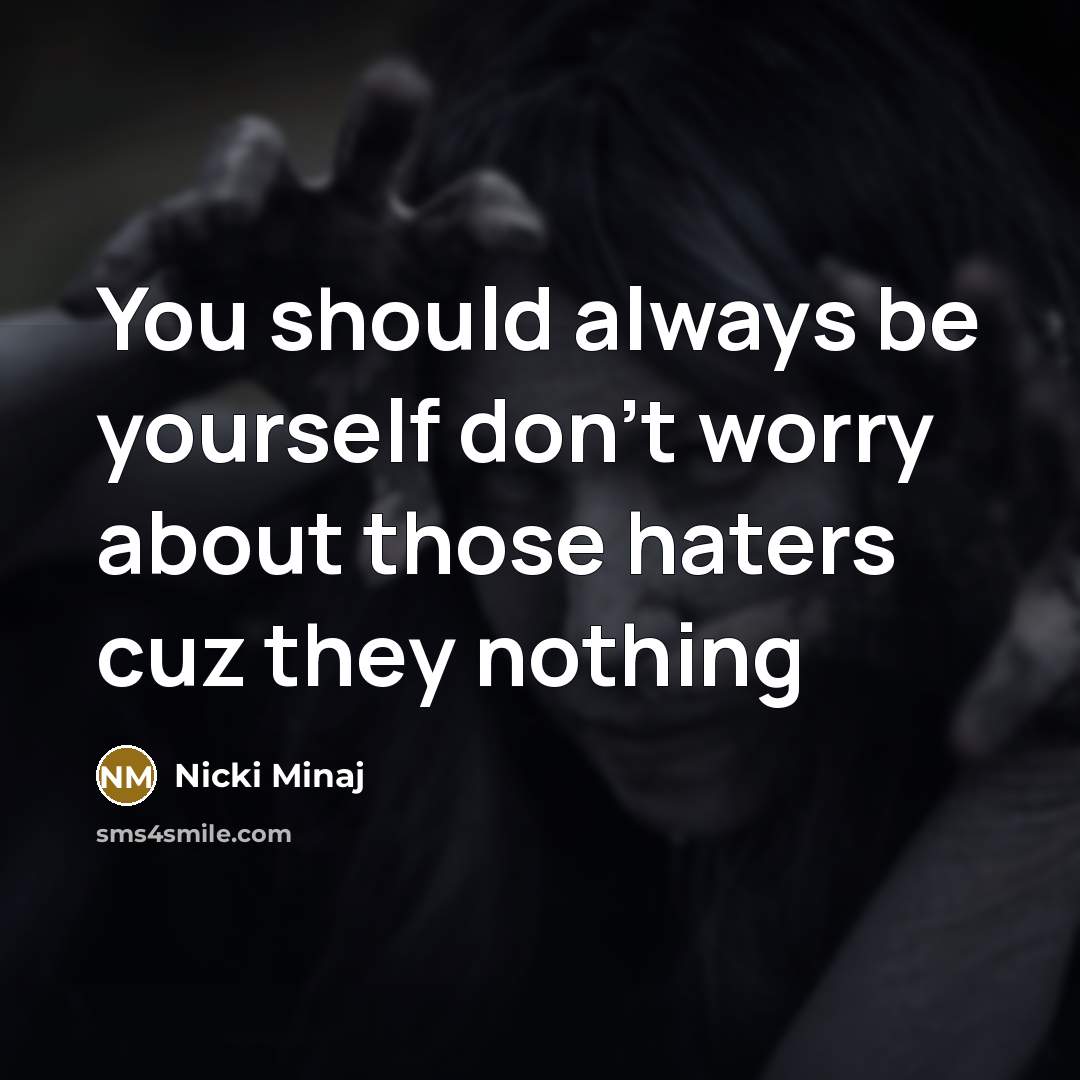 “You should always be yourself don't worry about those haters…” quote by Nicki Minaj