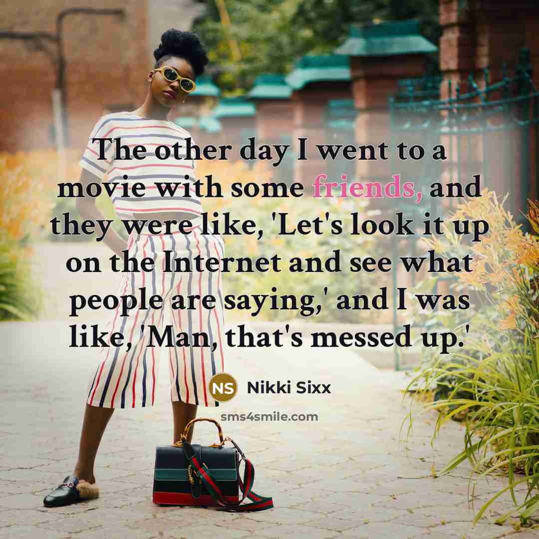 “The other day I went to a movie with some…” quote by Nikki Sixx