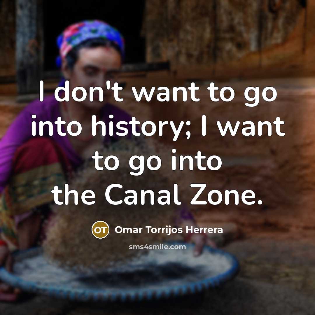 “I don't want to go into history; I want to go into the Canal Zone.” quote by Omar Torrijos Herrera