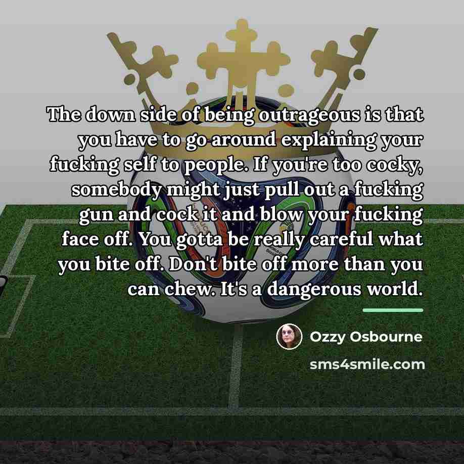 “The down side of being outrageous is that you have…” quote by Ozzy Osbourne