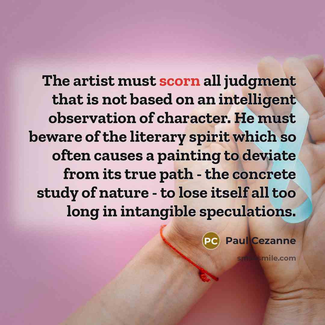 “The artist must scorn all judgment that is not based…” quote by Paul Cezanne