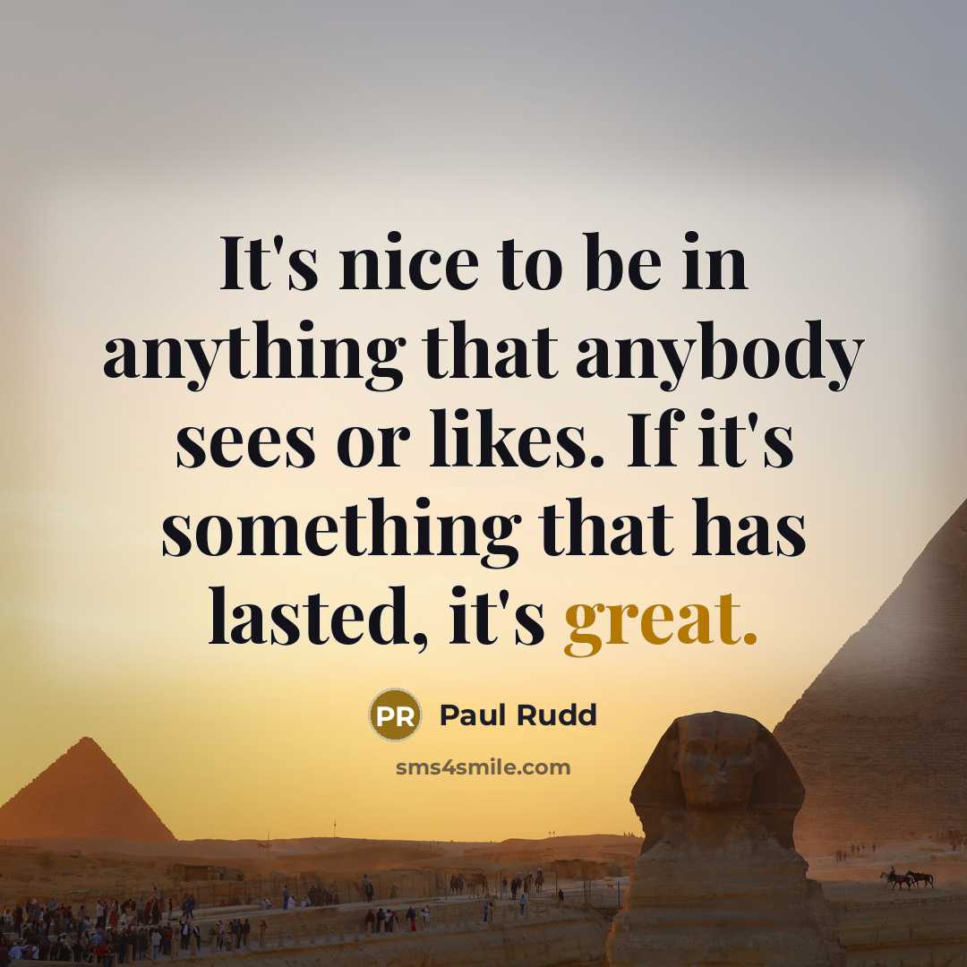 “It's nice to be in anything that anybody sees or…” quote by Paul Rudd