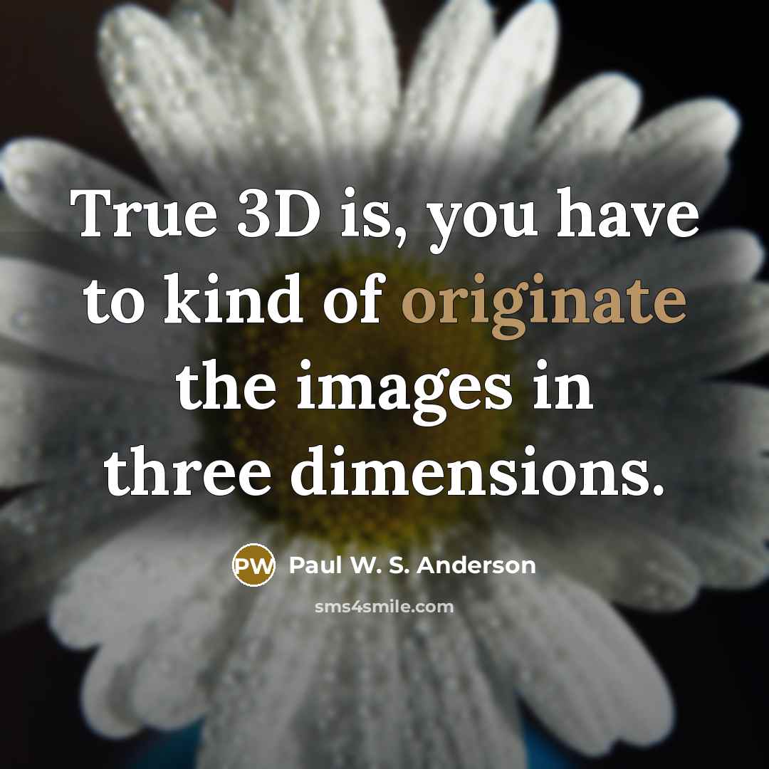 “True 3D is, you have to kind of originate the…” quote by Paul W. S. Anderson