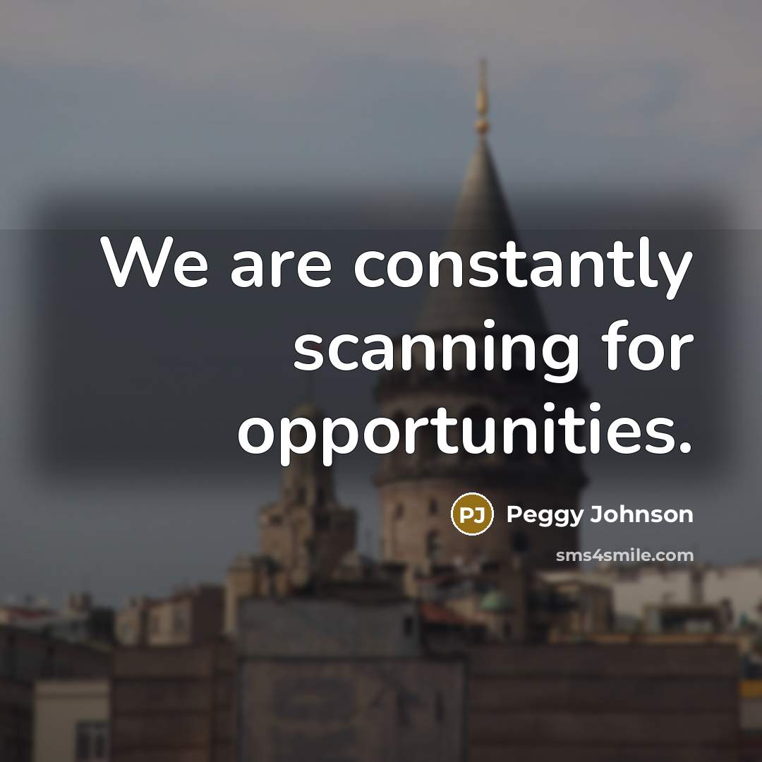 “We are constantly scanning for opportunities.…” quote by Peggy Johnson