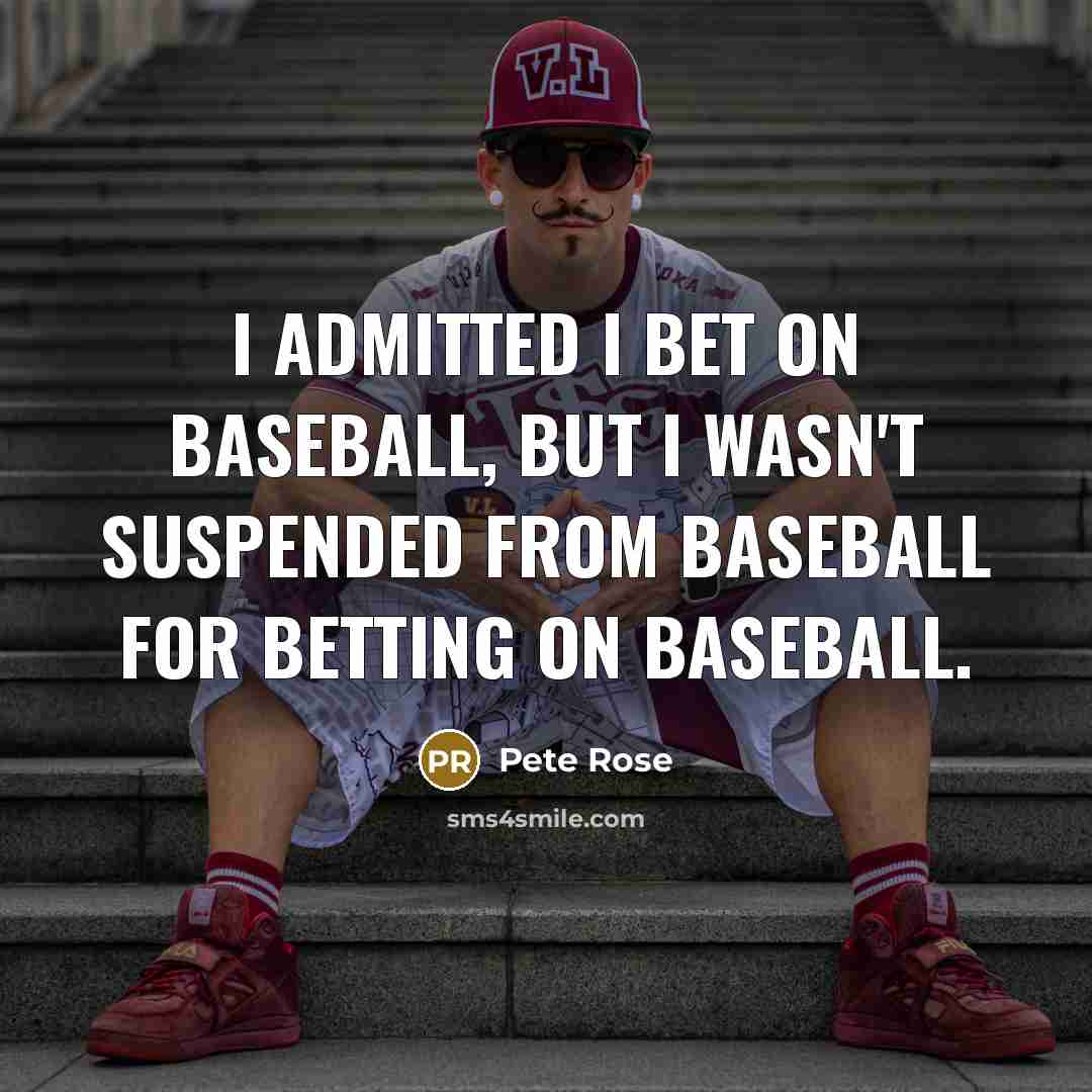 “I admitted I bet on baseball, but I wasn't suspended…” quote by Pete Rose