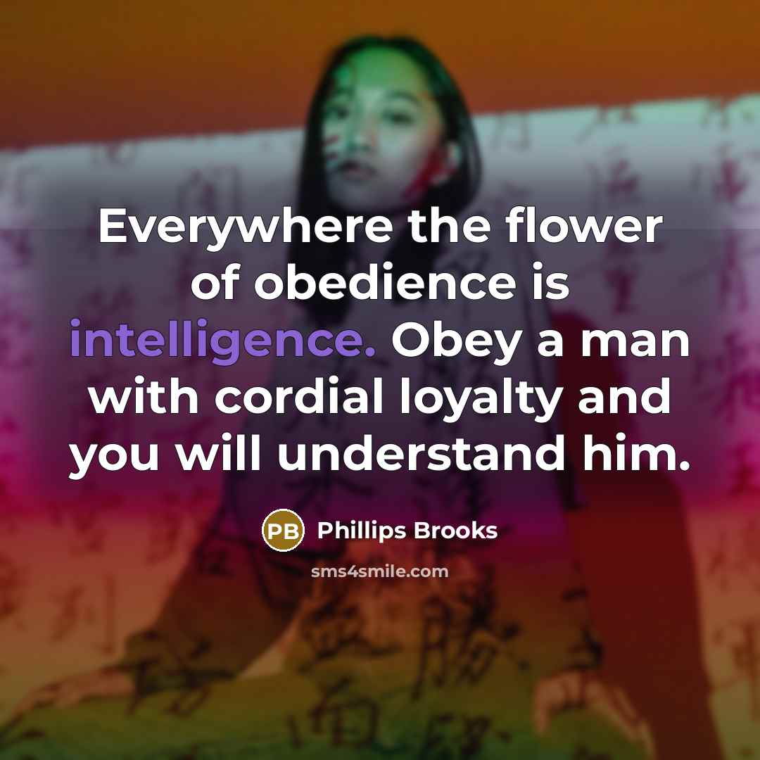“Everywhere the flower of obedience is intelligence. Obey a man…” quote by Phillips Brooks