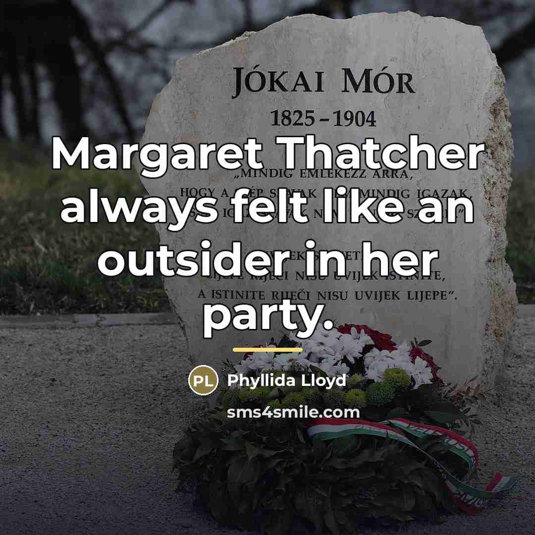 “Margaret Thatcher always felt like an outsider in her party.…” quote by Phyllida Lloyd